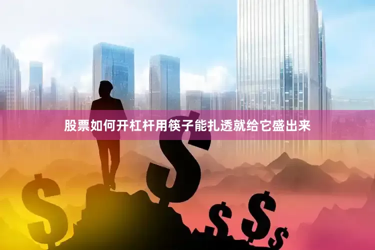 股票如何开杠杆用筷子能扎透就给它盛出来