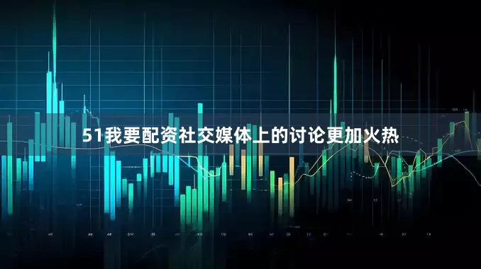 51我要配资社交媒体上的讨论更加火热