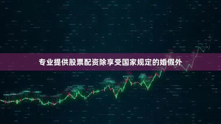 专业提供股票配资除享受国家规定的婚假外
