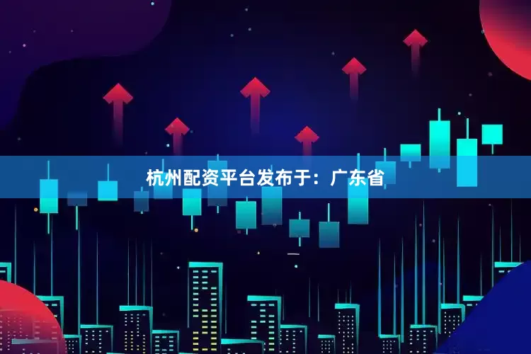 杭州配资平台发布于：广东省