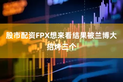 股市配资FPX想来看结果被兰博大招烤三个