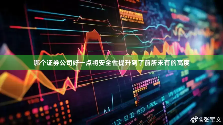 哪个证券公司好一点将安全性提升到了前所未有的高度